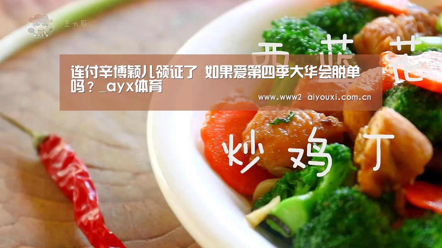 连付辛博颖儿领证了 如果爱第四季大华会脱单吗?_ayx体育(图1) 爱游戏直播